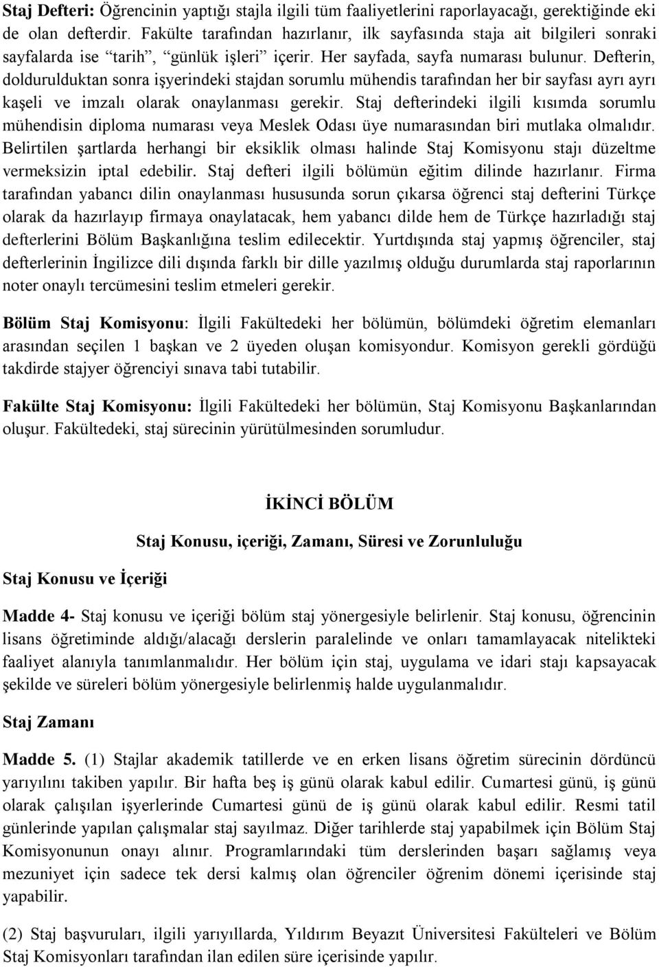 Defterin, doldurulduktan sonra işyerindeki stajdan sorumlu mühendis tarafından her bir sayfası ayrı ayrı kaşeli ve imzalı olarak onaylanması gerekir.