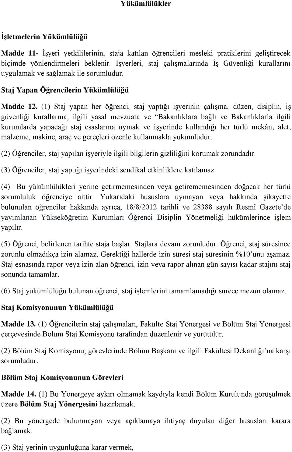 (1) Staj yapan her öğrenci, staj yaptığı işyerinin çalışma, düzen, disiplin, iş güvenliği kurallarına, ilgili yasal mevzuata ve Bakanlıklara bağlı ve Bakanlıklarla ilgili kurumlarda yapacağı staj