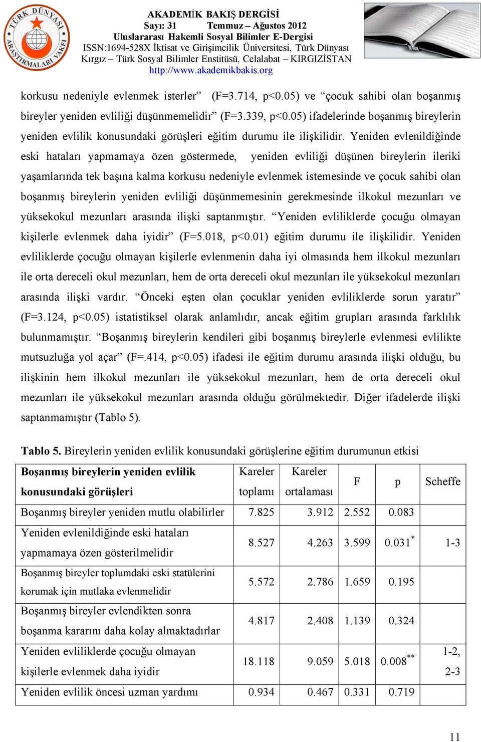 Yeniden evlenildiğinde eski hataları yapmamaya özen göstermede, yeniden evliliği düşünen bireylerin ileriki yaşamlarında tek başına kalma korkusu nedeniyle evlenmek istemesinde ve çocuk sahibi olan