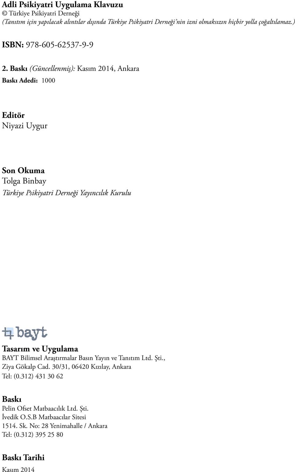 Baskı (Güncellenmiş): Kasım 2014, Ankara Baskı Adedi: 1000 Editör Niyazi Uygur Son Okuma Tolga Binbay Türkiye Psikiyatri Derneği Yayıncılık Kurulu Tasarım ve