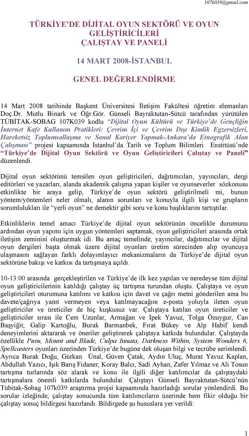 Günseli Bayraktutan-Sütcü tarafından yürütülen TÜBİTAK-SOBAG 107K039 kodlu Dijital Oyun Kültürü ve Türkiye de Gençliğin İnternet Kafe Kullanım Pratikleri: Çevrim İçi ve Çevrim Dışı Kimlik