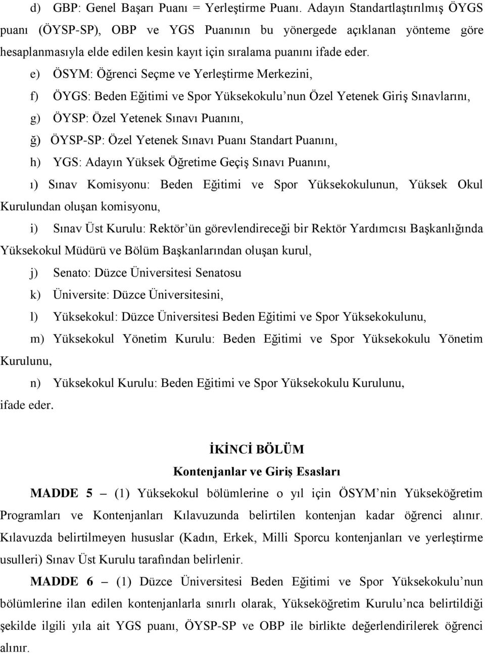 e) ÖSYM: Öğrenci Seçme ve Yerleştirme Merkezini, f) ÖYGS: Beden Eğitimi ve Spor Yüksekokulu nun Özel Yetenek Giriş Sınavlarını, g) ÖYSP: Özel Yetenek Sınavı Puanını, ğ) ÖYSP-SP: Özel Yetenek Sınavı