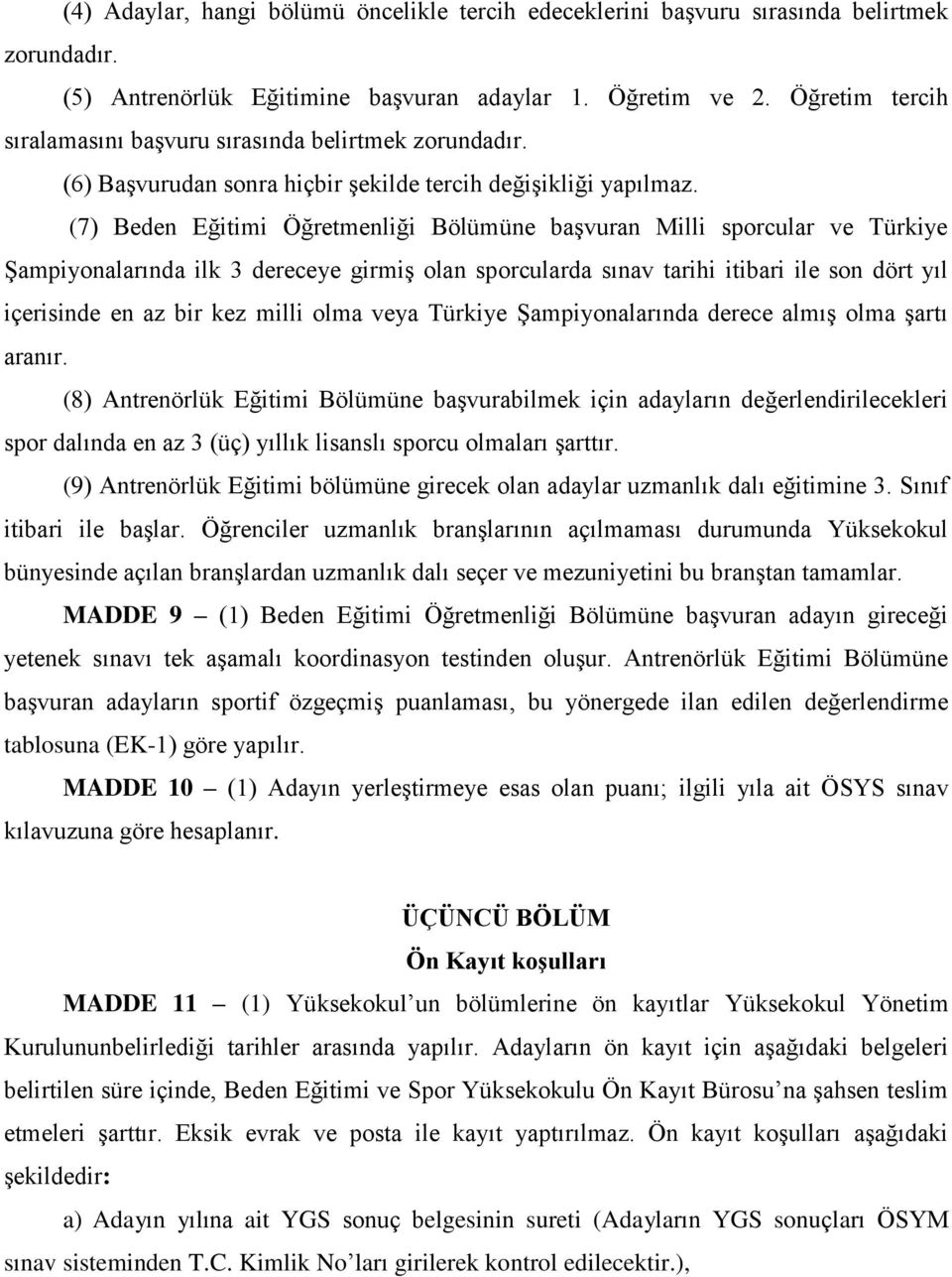 (7) Beden Eğitimi Öğretmenliği Bölümüne başvuran Milli sporcular ve Türkiye Şampiyonalarında ilk 3 dereceye girmiş olan sporcularda sınav tarihi itibari ile son dört yıl içerisinde en az bir kez