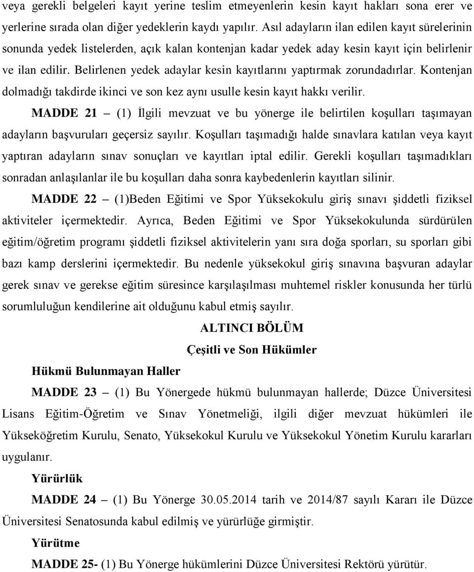 Belirlenen yedek adaylar kesin kayıtlarını yaptırmak zorundadırlar. Kontenjan dolmadığı takdirde ikinci ve son kez aynı usulle kesin kayıt hakkı verilir.