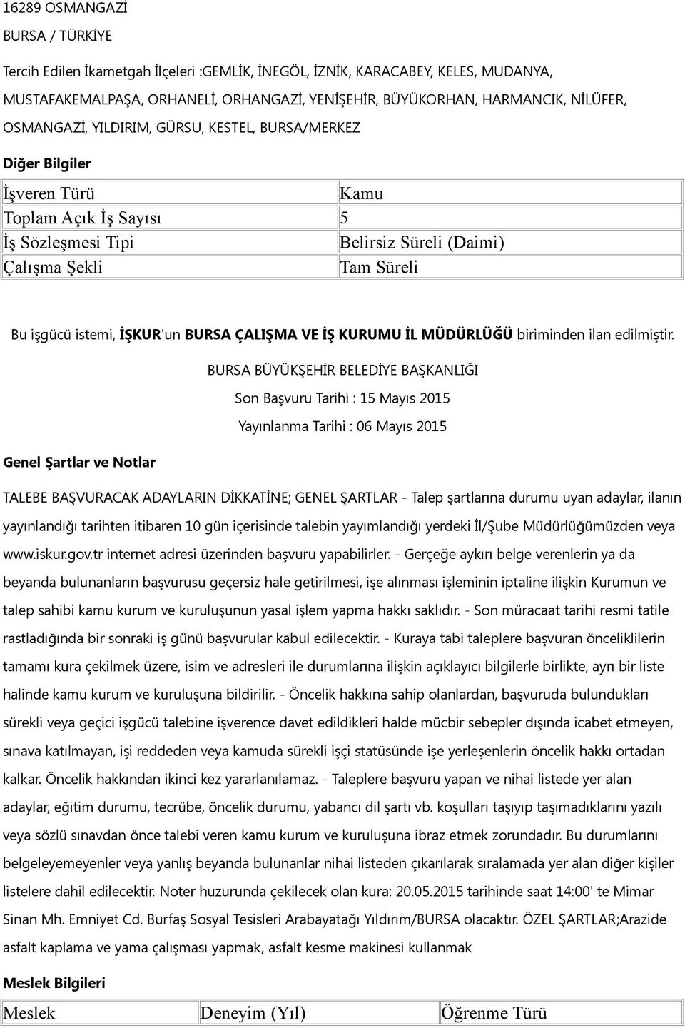 Yayınlana Tarihi : 06 Mayıs 2015 TALEBE BAŞVURACAK ADAYLARIN DİKKATİNE; GENEL ŞARTLAR - Talep şartlarına duruu uyan adaylar, ilanın yayınlandığı tarihten itibaren 10 gün içerisinde talebin