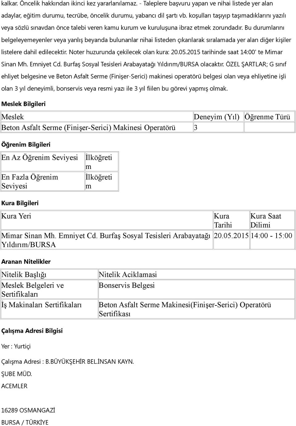 Bu durularını belgeleyeeyenler veya yanlış beyanda bulunanlar nihai listeden çıkarılarak sıralaada yer alan diğer kişiler listelere dahil edilecektir. Noter huzurunda çekilecek olan kura: 20.05.