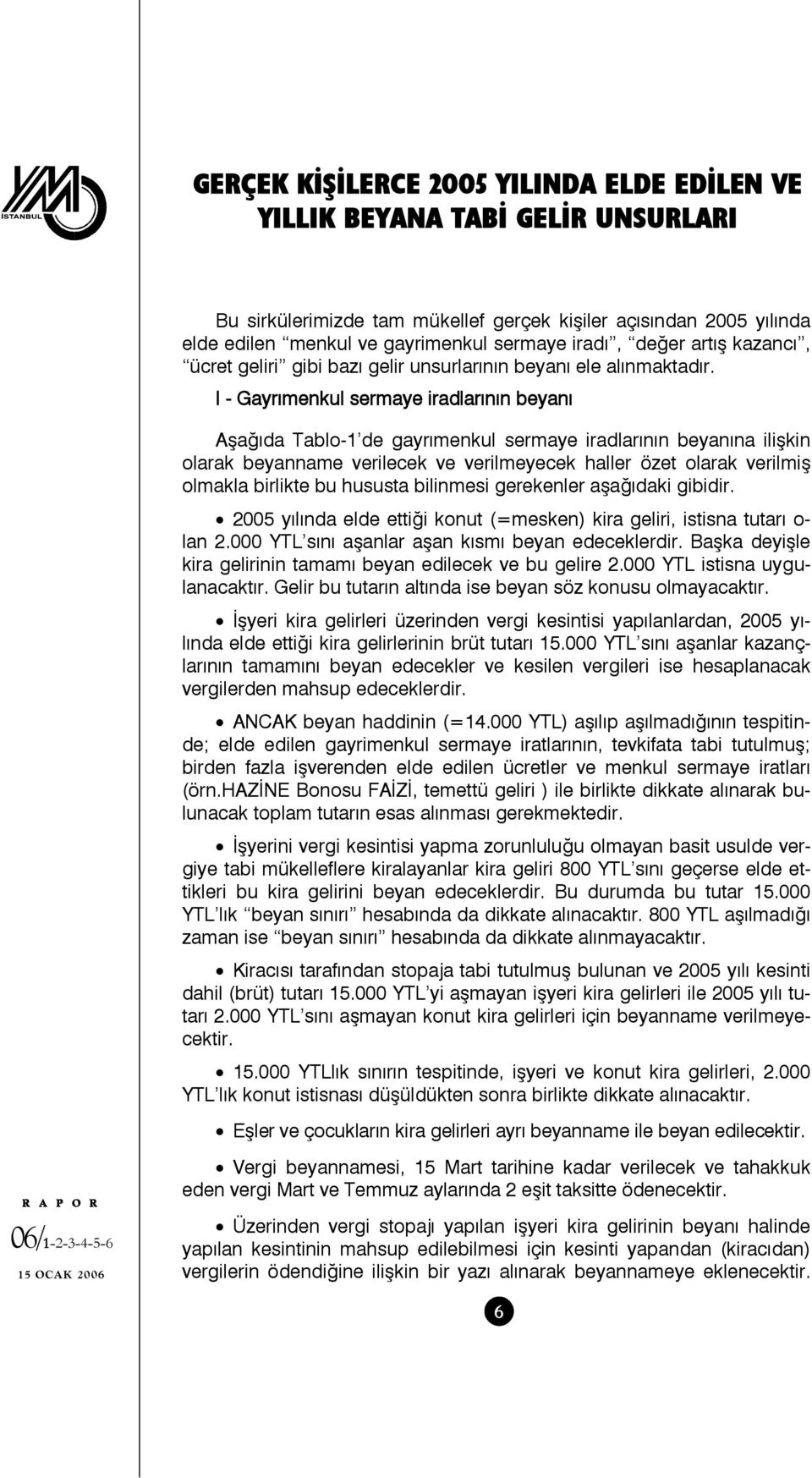 I - Gayrımenkul sermaye iradlarının beyanı Aşağıda Tablo-1 de gayrımenkul sermaye iradlarının beyanına ilişkin olarak beyanname verilecek ve verilmeyecek haller özet olarak verilmiş olmakla birlikte