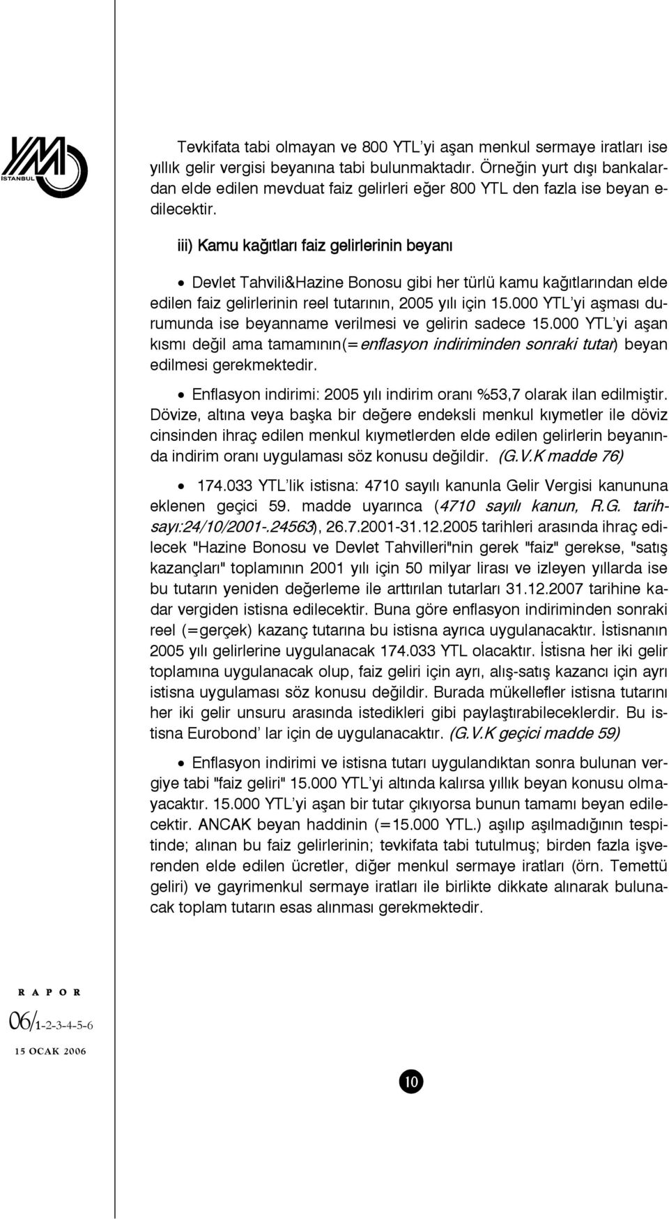 iii) Kamu kağıtları faiz gelirlerinin beyanı Devlet Tahvili&Hazine Bonosu gibi her türlü kamu kağıtlarından elde edilen faiz gelirlerinin reel tutarının, 2005 yılı için 15.