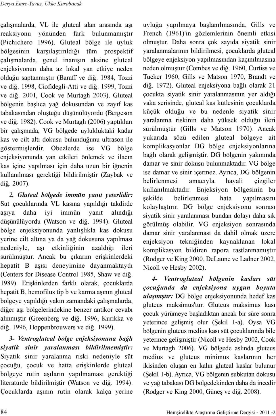1984, Tozzi ve dið. 1998, Ciofidegli-Atti ve dið. 1999, Tozzi ve dið. 2001, Cook ve Murtagh 2003).