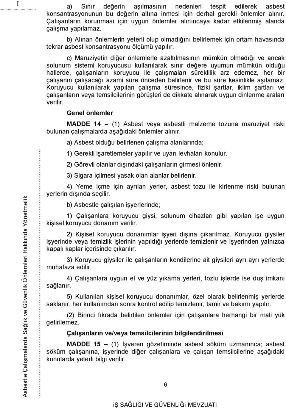 b) Alınan önlemlerin yeterli olup olmadığını belirlemek için ortam havasında tekrar asbest konsantrasyonu ölçümü yapılır.