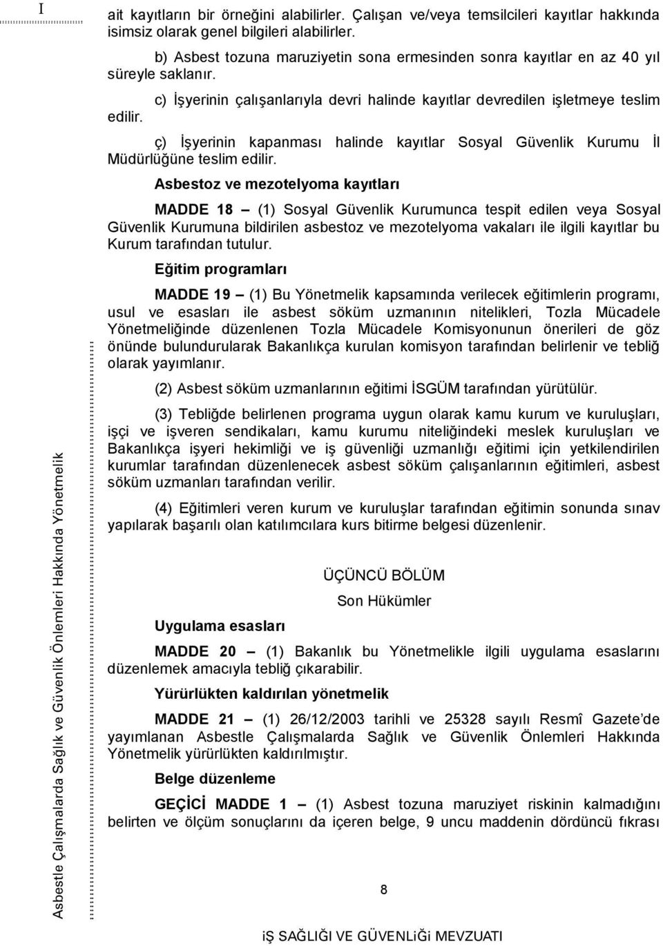 c) İşyerinin çalışanlarıyla devri halinde kayıtlar devredilen işletmeye teslim edilir. ç) İşyerinin kapanması halinde kayıtlar Sosyal Güvenlik Kurumu İl Müdürlüğüne teslim edilir.