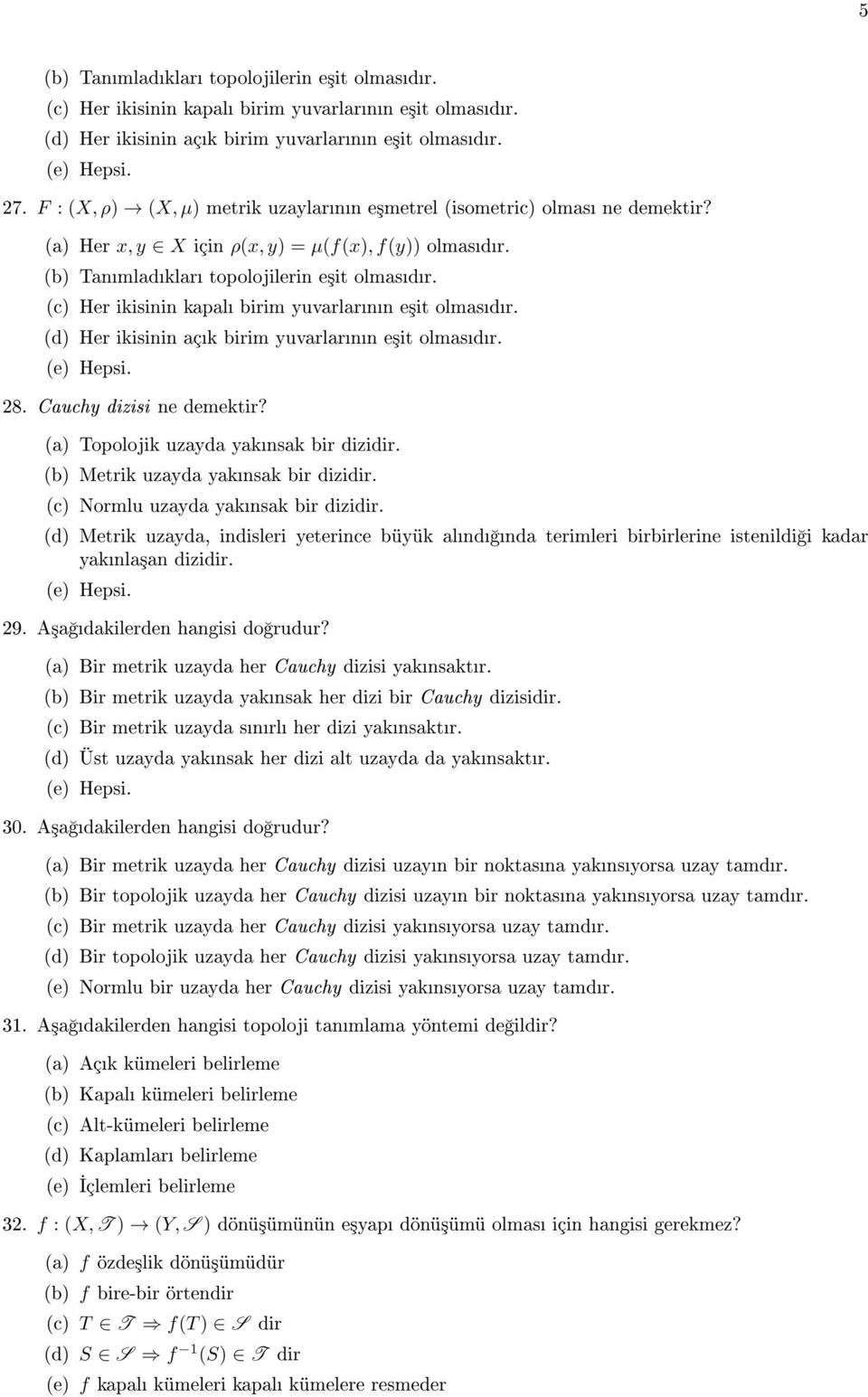 (c) Her ikisinin kapal birim yuvarlarnn e³it olmasdr. (d) Her ikisinin açk birim yuvarlarnn e³it olmasdr.. 28. Cauchy dizisi ne demektir? (a) Topolojik uzayda yaknsak bir dizidir.