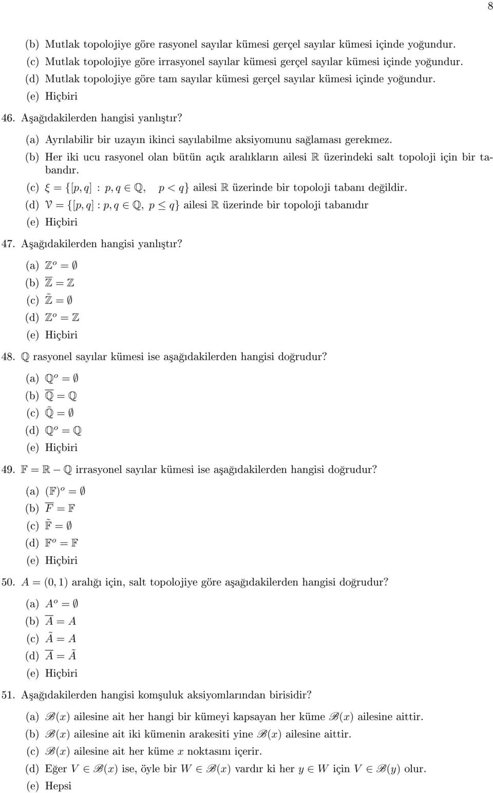 (b) Her iki ucu rasyonel olan bütün açk aralklarn ailesi R üzerindeki salt topoloji için bir tabandr. (c) ξ = {[p, q] : p, q Q, p < q} ailesi R üzerinde bir topoloji taban de ildir.