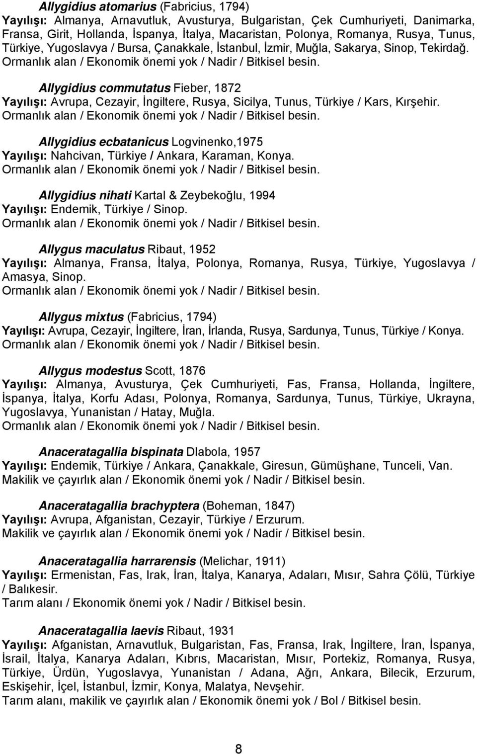 Allygidius commutatus Fieber, 1872 Yayılışı: Avrupa, Cezayir, İngiltere, Rusya, Sicilya, Tunus, Türkiye / Kars, Kırşehir.