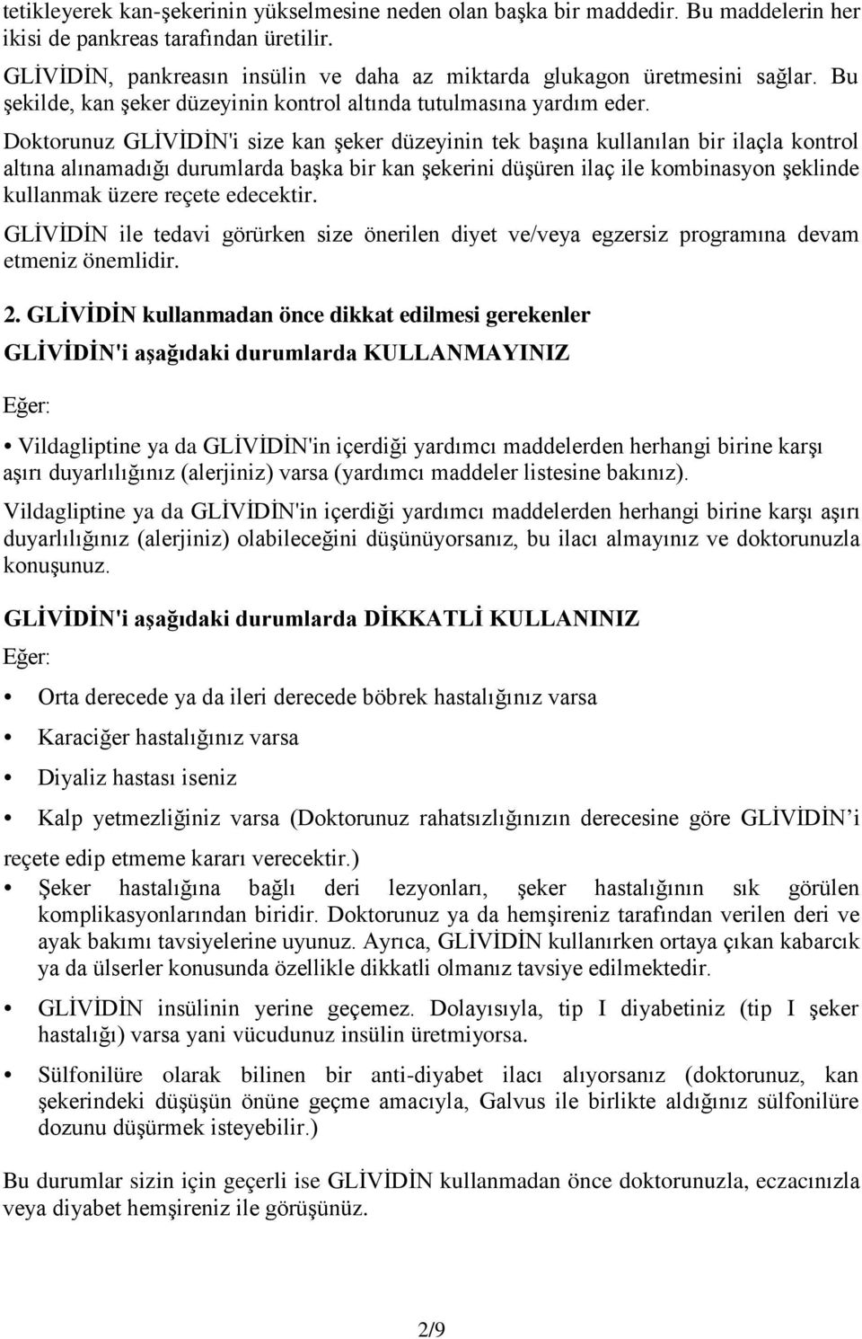 Doktorunuz GLİVİDİN'i size kan şeker düzeyinin tek başına kullanılan bir ilaçla kontrol altına alınamadığı durumlarda başka bir kan şekerini düşüren ilaç ile kombinasyon şeklinde kullanmak üzere