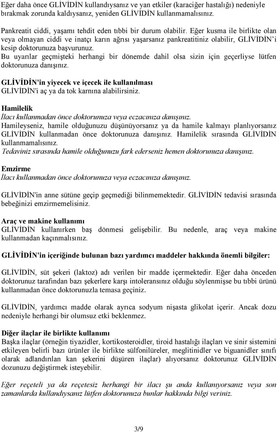 Eğer kusma ile birlikte olan veya olmayan ciddi ve inatçı karın ağrısı yaşarsanız pankreatitiniz olabilir, GLİVİDİN i kesip doktorunuza başvurunuz.