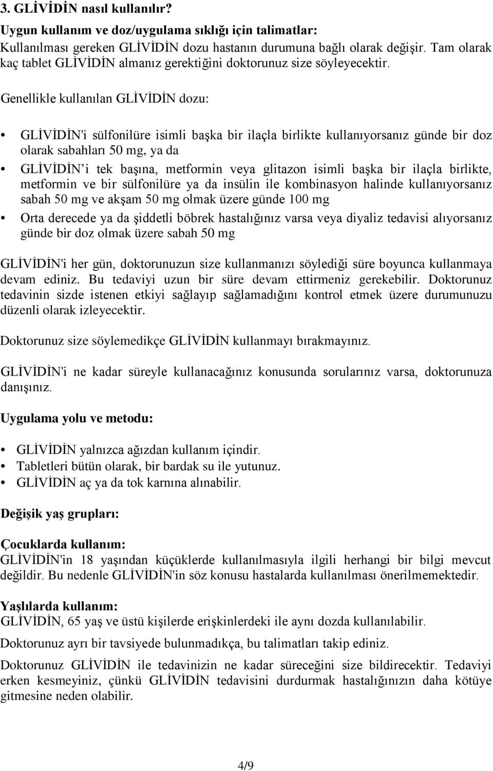 Genellikle kullanılan GLİVİDİN dozu: GLİVİDİN'i sülfonilüre isimli başka bir ilaçla birlikte kullanıyorsanız günde bir doz olarak sabahları 50 mg, ya da GLİVİDİN i tek başına, metformin veya glitazon