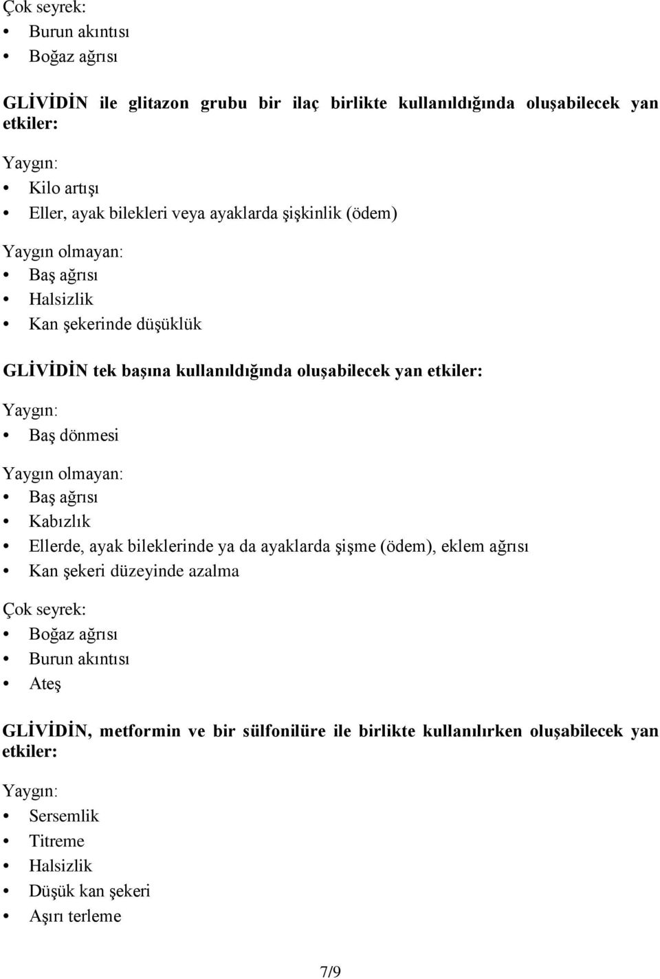 Kabızlık Ellerde, ayak bileklerinde ya da ayaklarda şişme (ödem), eklem ağrısı Kan şekeri düzeyinde azalma Çok seyrek: Boğaz ağrısı Burun akıntısı Ateş