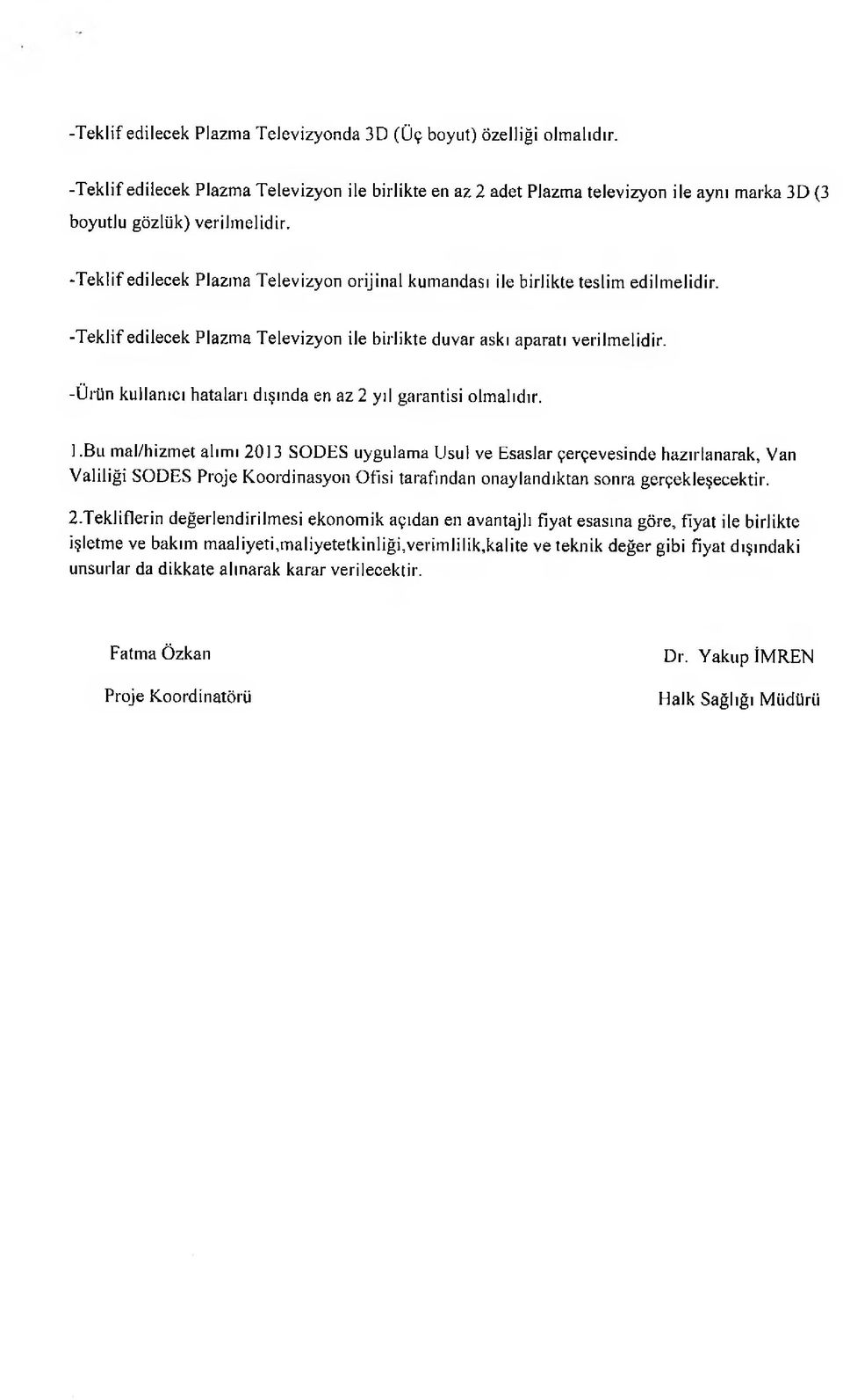 ile birlikte teslim edilm elidir. -T ek lif edilecek Plazm a T elevizyon ile birlikte duvar askı aparatı verilm elidir. -Ü rün kullanıcı hataları dışında en az 2 yıl garantisi olm alıdır. 1.