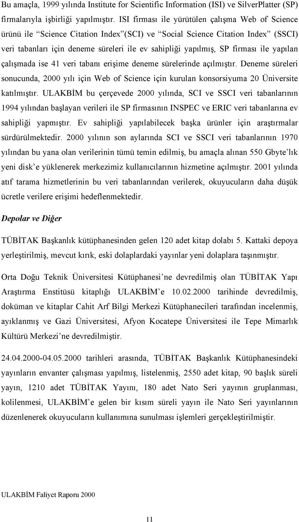 firması ile yapılan çalışmada ise 41 veri tabanı erişime deneme sürelerinde açılmıştır. Deneme süreleri sonucunda, 2000 yılı için Web of Science için kurulan konsorsiyuma 20 Üniversite katılmıştır.