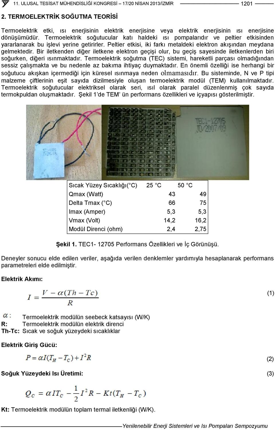 Bir iletkenden diğer iletkene elektron geçişi olur, bu geçiş sayesinde iletkenlerden biri soğurken, diğeri ısınmaktadır.