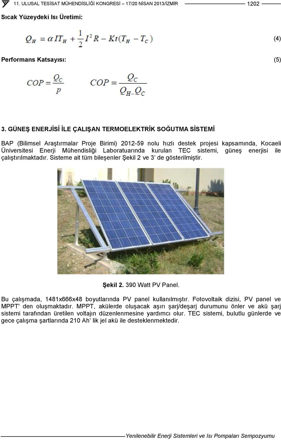 Laboratuarında kurulan TEC sistemi, güneş enerjisi ile çalıştırılmaktadır. Sisteme ait tüm bileşenler Şekil 2 ve 3 de gösterilmiştir. Şekil 2. 390 Watt PV Panel.