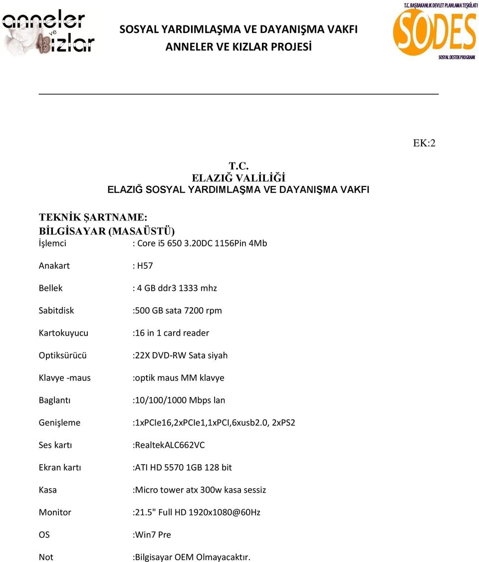 4 GB ddr3 1333 mhz :500 GB sata 7200 rpm :16 in 1 card reader :22X DVD-RW Sata siyah :optik maus MM klavye :10/100/1000 Mbps lan