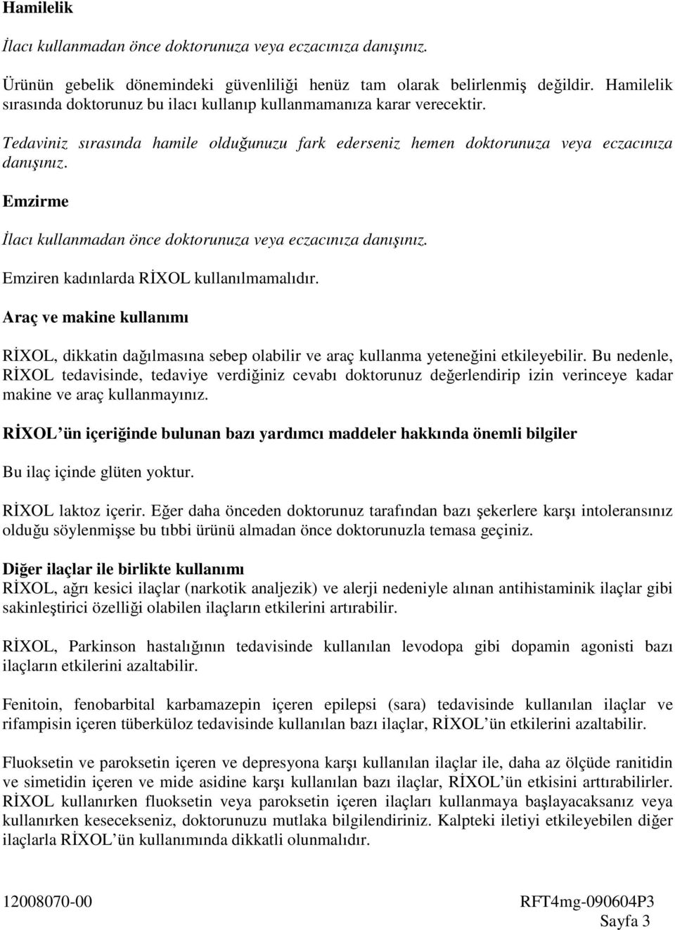 Emzirme Đlacı kullanmadan önce doktorunuza veya eczacınıza danışınız. Emziren kadınlarda RĐXOL kullanılmamalıdır.