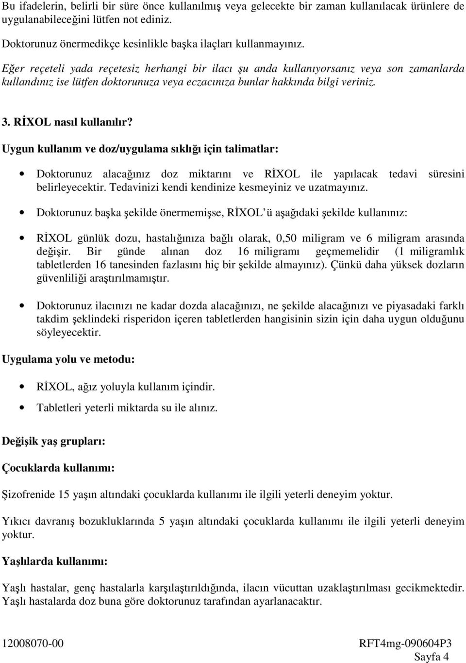 Uygun kullanım ve doz/uygulama sıklığı için talimatlar: Doktorunuz alacağınız doz miktarını ve RĐXOL ile yapılacak tedavi süresini belirleyecektir.