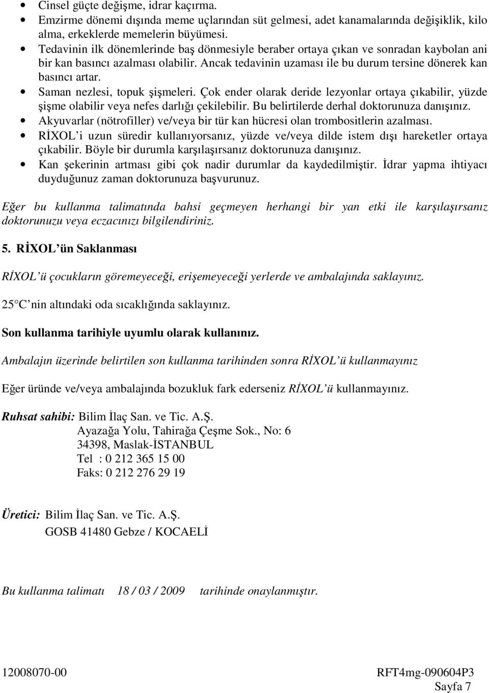 Saman nezlesi, topuk şişmeleri. Çok ender olarak deride lezyonlar ortaya çıkabilir, yüzde şişme olabilir veya nefes darlığı çekilebilir. Bu belirtilerde derhal doktorunuza danışınız.