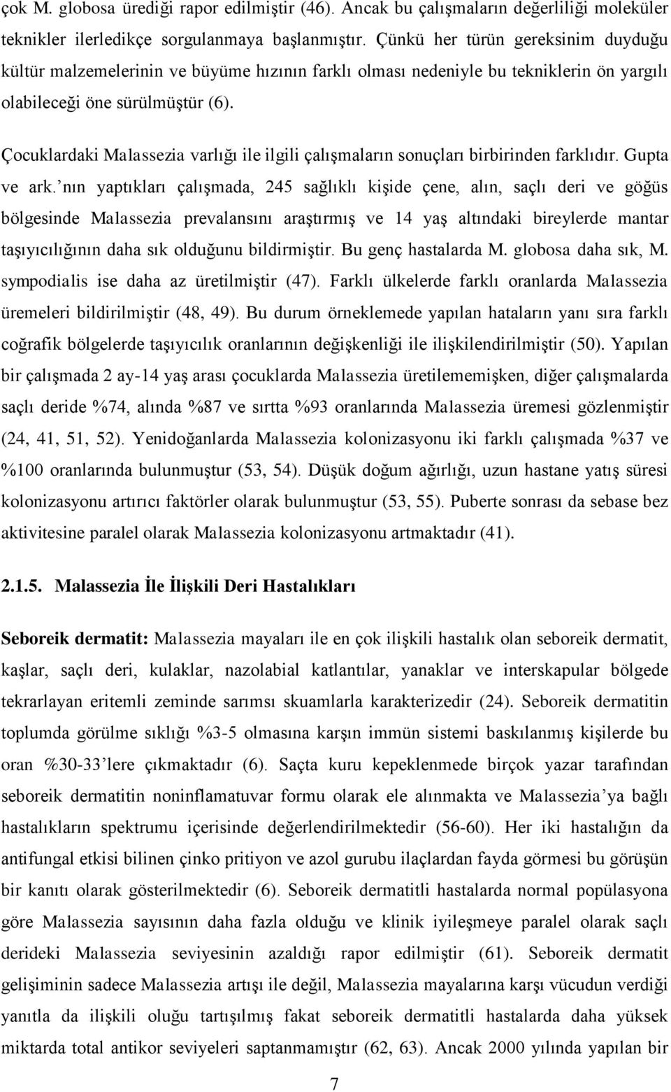 Çocuklardaki Malassezia varlığı ile ilgili çalışmaların sonuçları birbirinden farklıdır. Gupta ve ark.