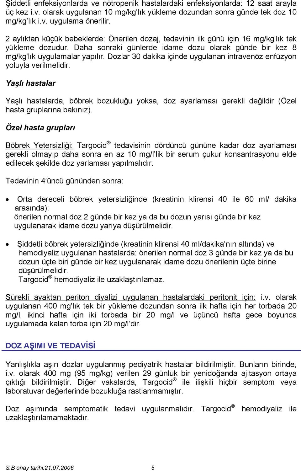 Dozlar 30 dakika içinde uygulanan intravenöz enfüzyon yoluyla verilmelidir. Yaşlı hastalar Yaşlı hastalarda, böbrek bozukluğu yoksa, doz ayarlaması gerekli değildir (Özel hasta gruplarına bakınız).