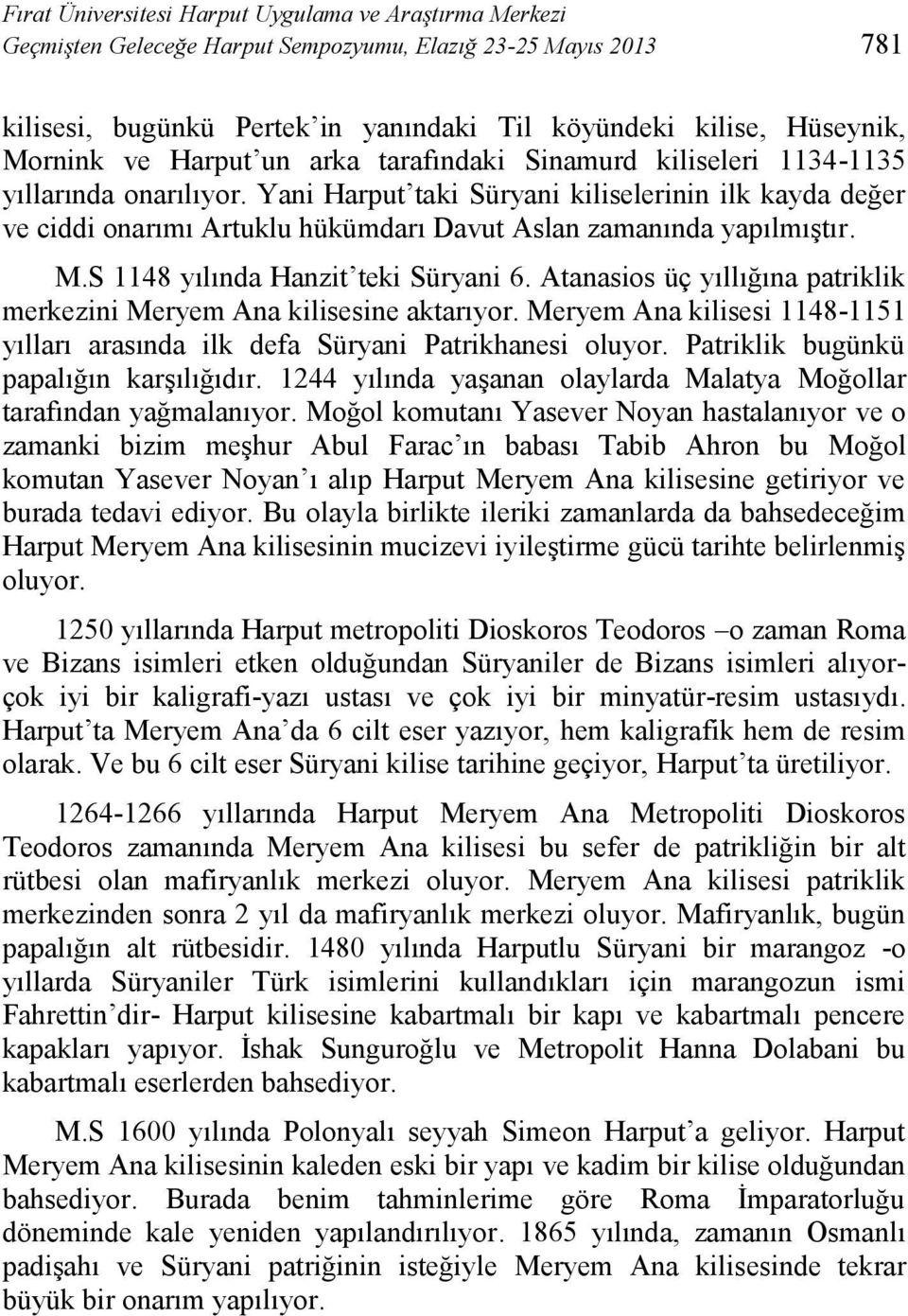 Yani Harput taki Süryani kiliselerinin ilk kayda değer ve ciddi onarımı Artuklu hükümdarı Davut Aslan zamanında yapılmıştır. M.S 1148 yılında Hanzit teki Süryani 6.