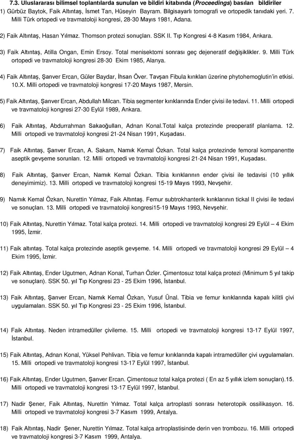 Tıp Kongresi 4-8 Kasım 1984, Ankara. 3) Faik Altıntaş, Atilla Ongan, Emin Ersoy. Total menisektomi sonrası geç dejeneratif değişiklikler. 9.