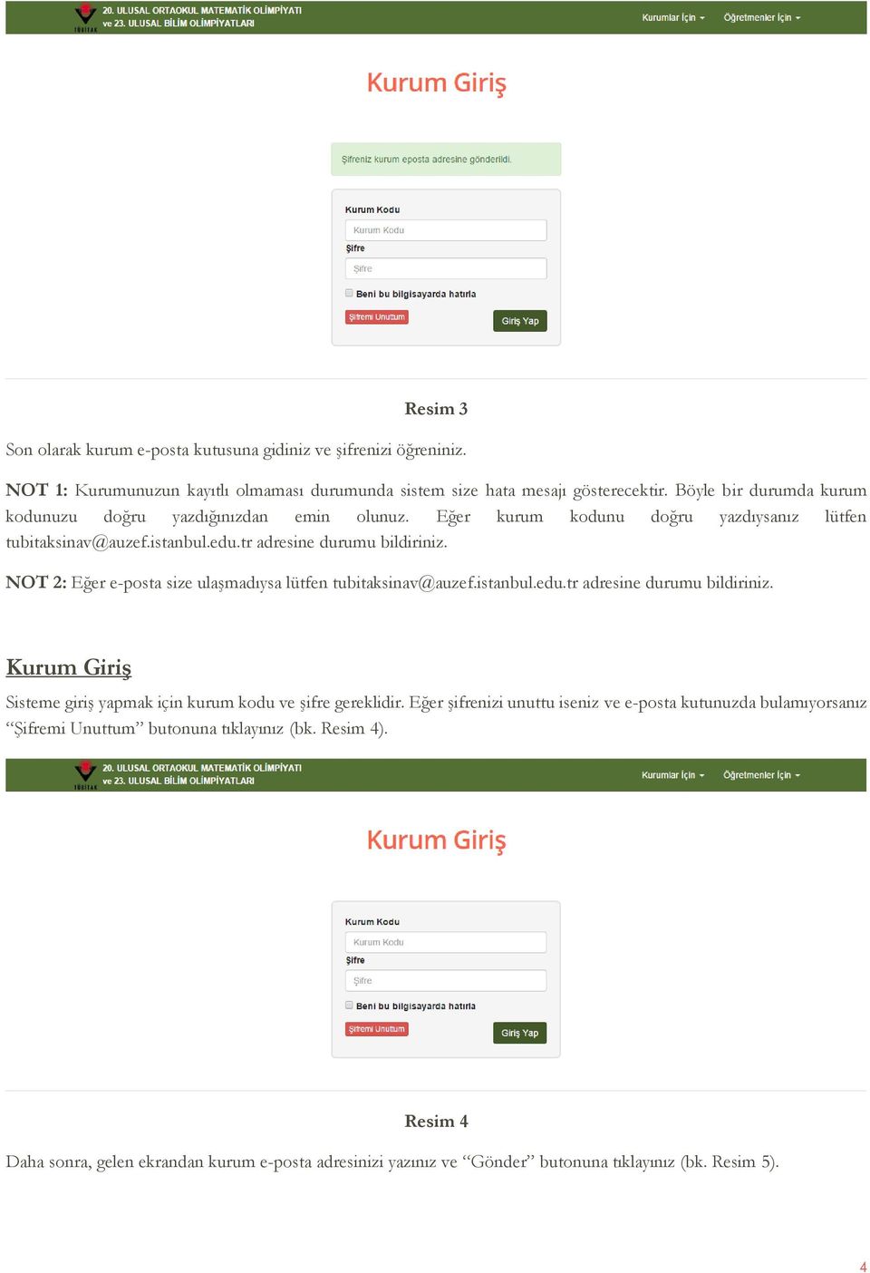 NOT 2: Eğer e-posta size ulaşmadıysa lütfen tubitaksinav@auzef.istanbul.edu.tr adresine durumu bildiriniz. Kurum Giriş Sisteme giriş yapmak için kurum kodu ve şifre gereklidir.