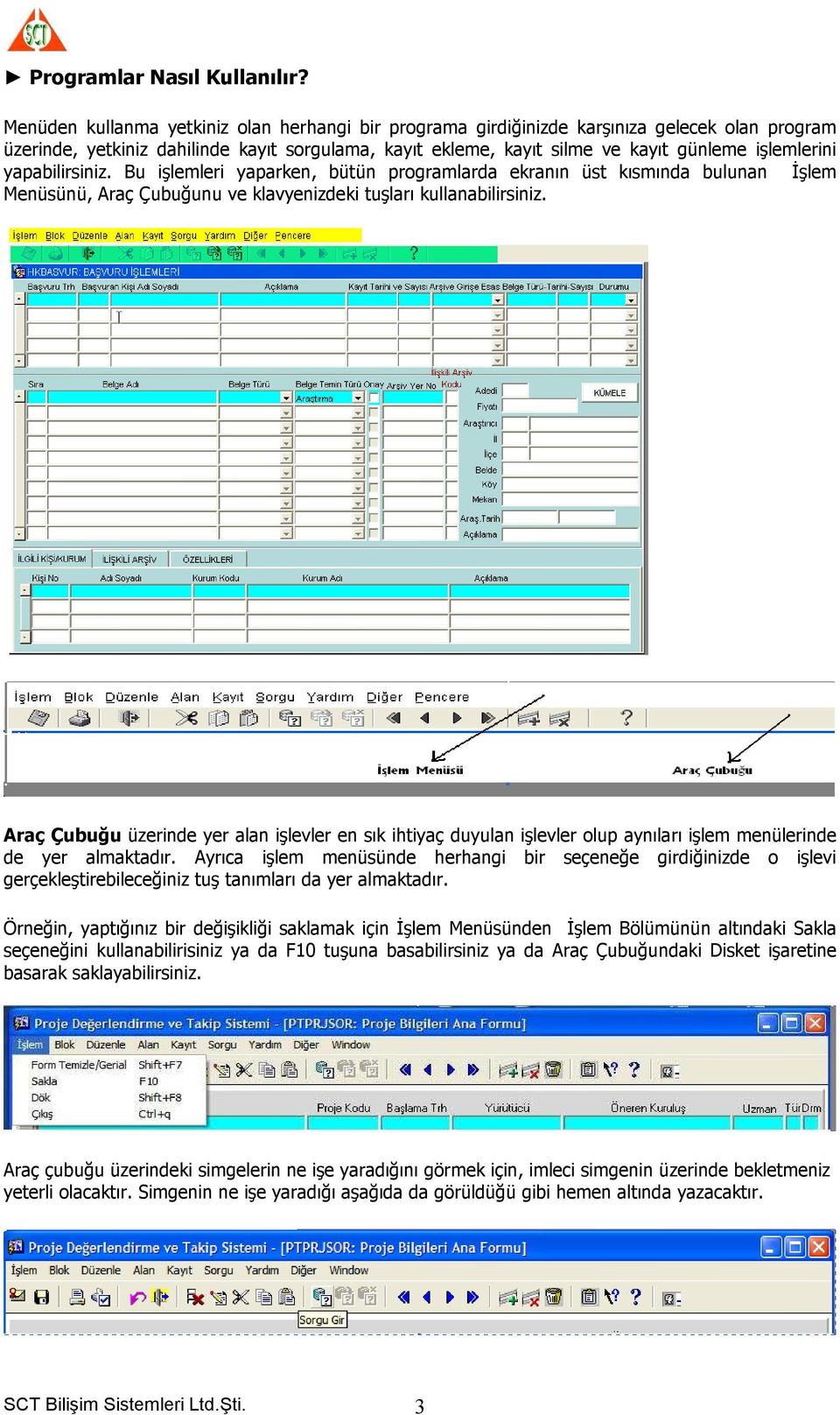 yapabilirsiniz. Bu işlemleri yaparken, bütün programlarda ekranın üst kısmında bulunan İşlem Menüsünü, Araç Çubuğunu ve klavyenizdeki tuşları kullanabilirsiniz.