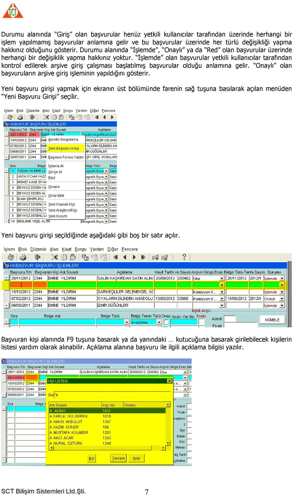 İşlemde olan başvurular yetkili kullanıcılar tarafından kontrol edilerek arşive giriş çalışması başlatılmış başvurular olduğu anlamına gelir.