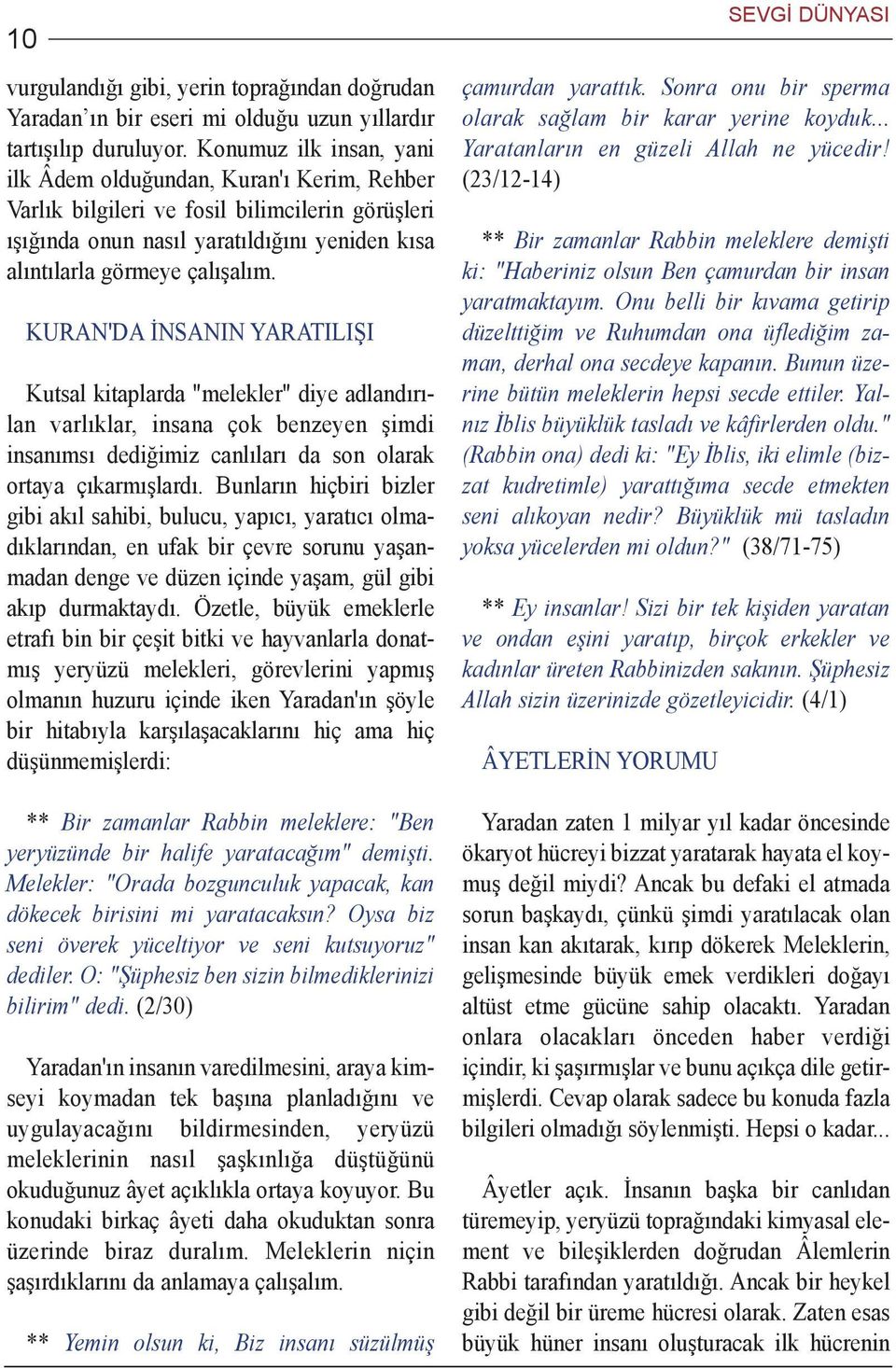 KURAN'DA ÝNSANIN YARATILIÞI Kutsal kitaplarda "melekler" diye adlandýrýlan varlýklar, insana çok benzeyen þimdi insanýmsý dediðimiz canlýlarý da son olarak ortaya çýkarmýþlardý.