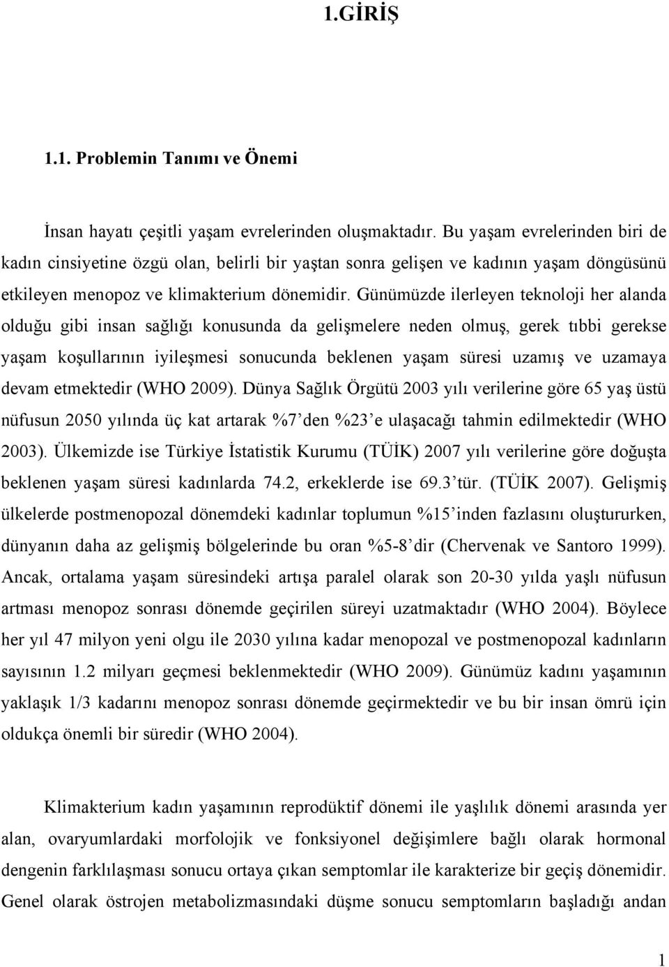 Günümüzde ilerleyen teknoloji her alanda olduğu gibi insan sağlığı konusunda da gelişmelere neden olmuş, gerek tıbbi gerekse yaşam koşullarının iyileşmesi sonucunda beklenen yaşam süresi uzamış ve