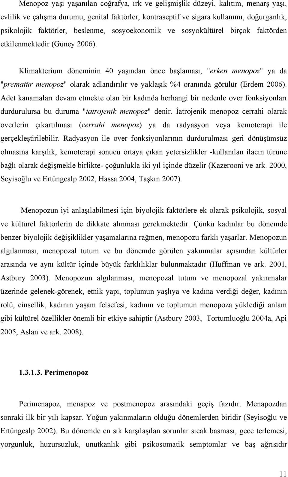 Klimakterium döneminin 40 yaşından önce başlaması, "erken menopoz" ya da "prematür menopoz" olarak adlandırılır ve yaklaşık %4 oranında görülür (Erdem 2006).