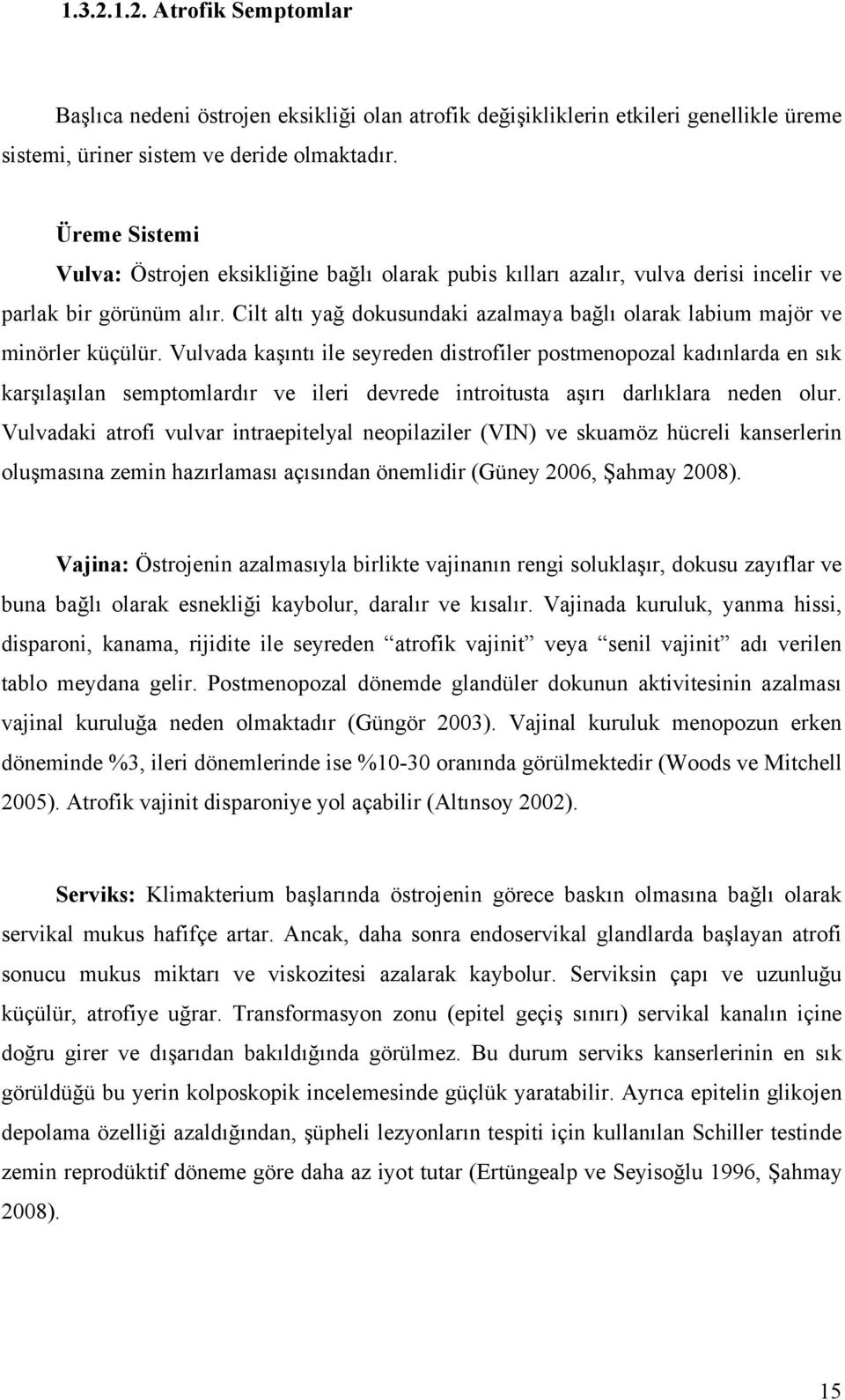 Cilt altı yağ dokusundaki azalmaya bağlı olarak labium majör ve minörler küçülür.