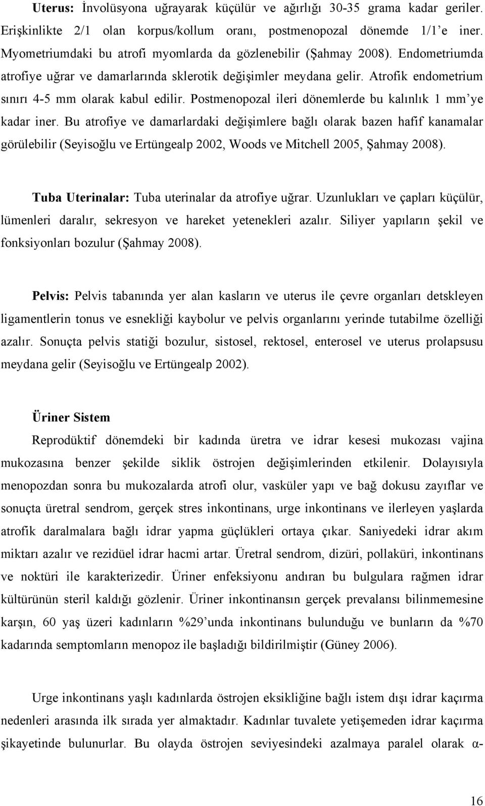 Atrofik endometrium sınırı 4-5 mm olarak kabul edilir. Postmenopozal ileri dönemlerde bu kalınlık 1 mm ye kadar iner.