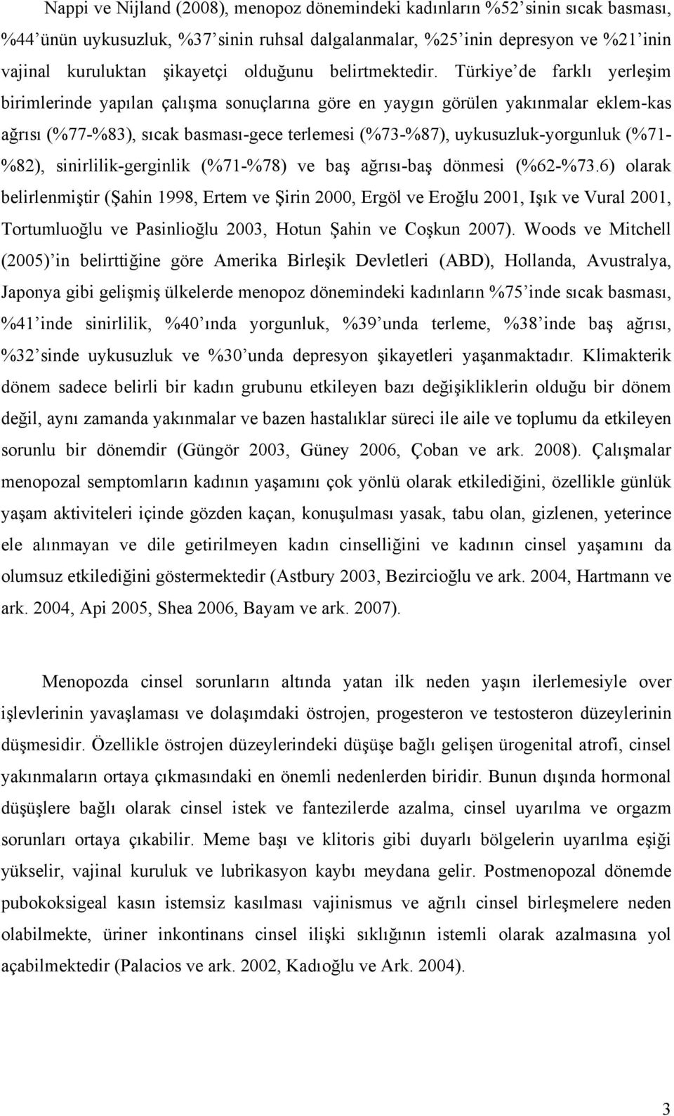 Türkiye de farklı yerleşim birimlerinde yapılan çalışma sonuçlarına göre en yaygın görülen yakınmalar eklem-kas ağrısı (%77-%83), sıcak basması-gece terlemesi (%73-%87), uykusuzluk-yorgunluk (%71-