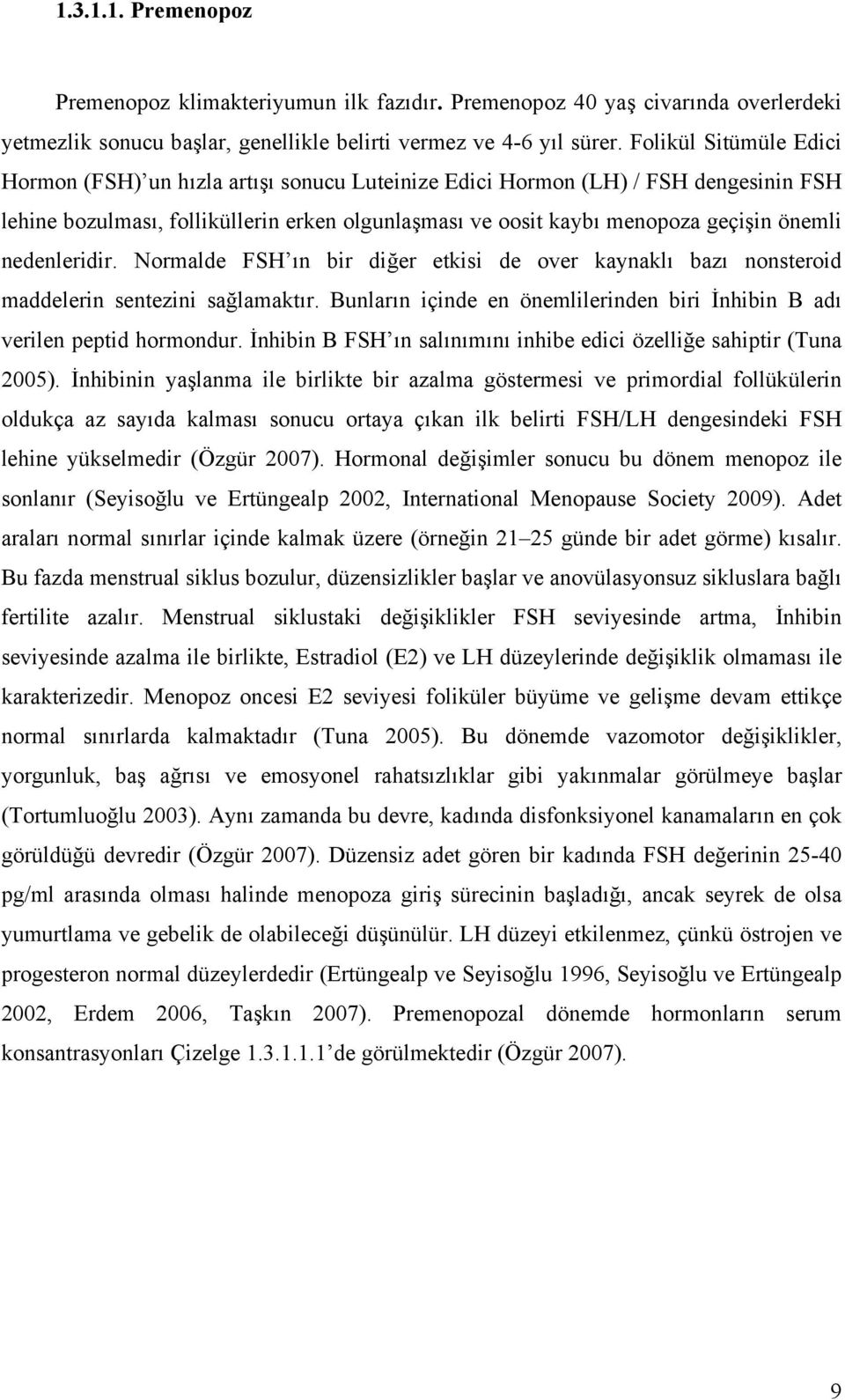 nedenleridir. Normalde FSH ın bir diğer etkisi de over kaynaklı bazı nonsteroid maddelerin sentezini sağlamaktır. Bunların içinde en önemlilerinden biri İnhibin B adı verilen peptid hormondur.