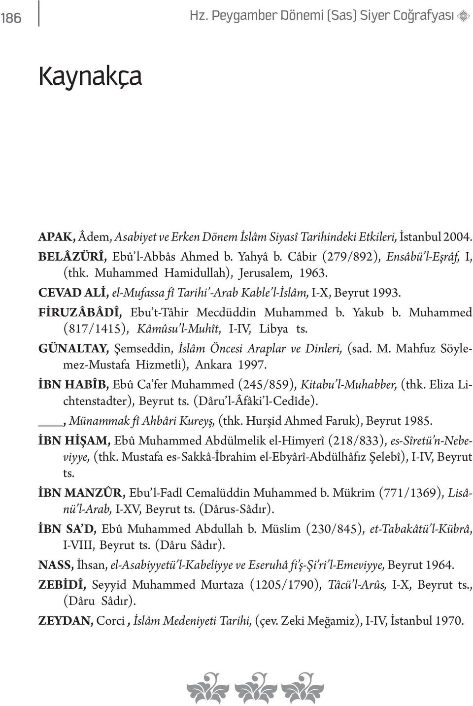 Yakub b. Muhammed (817/1415), Kâmûsu l-muhît, I-IV, Libya ts. GÜNALTAY, Şemseddin, İslâm Öncesi Araplar ve Dinleri, (sad. M. Mahfuz Söylemez-Mustafa Hizmetli), Ankara 1997.