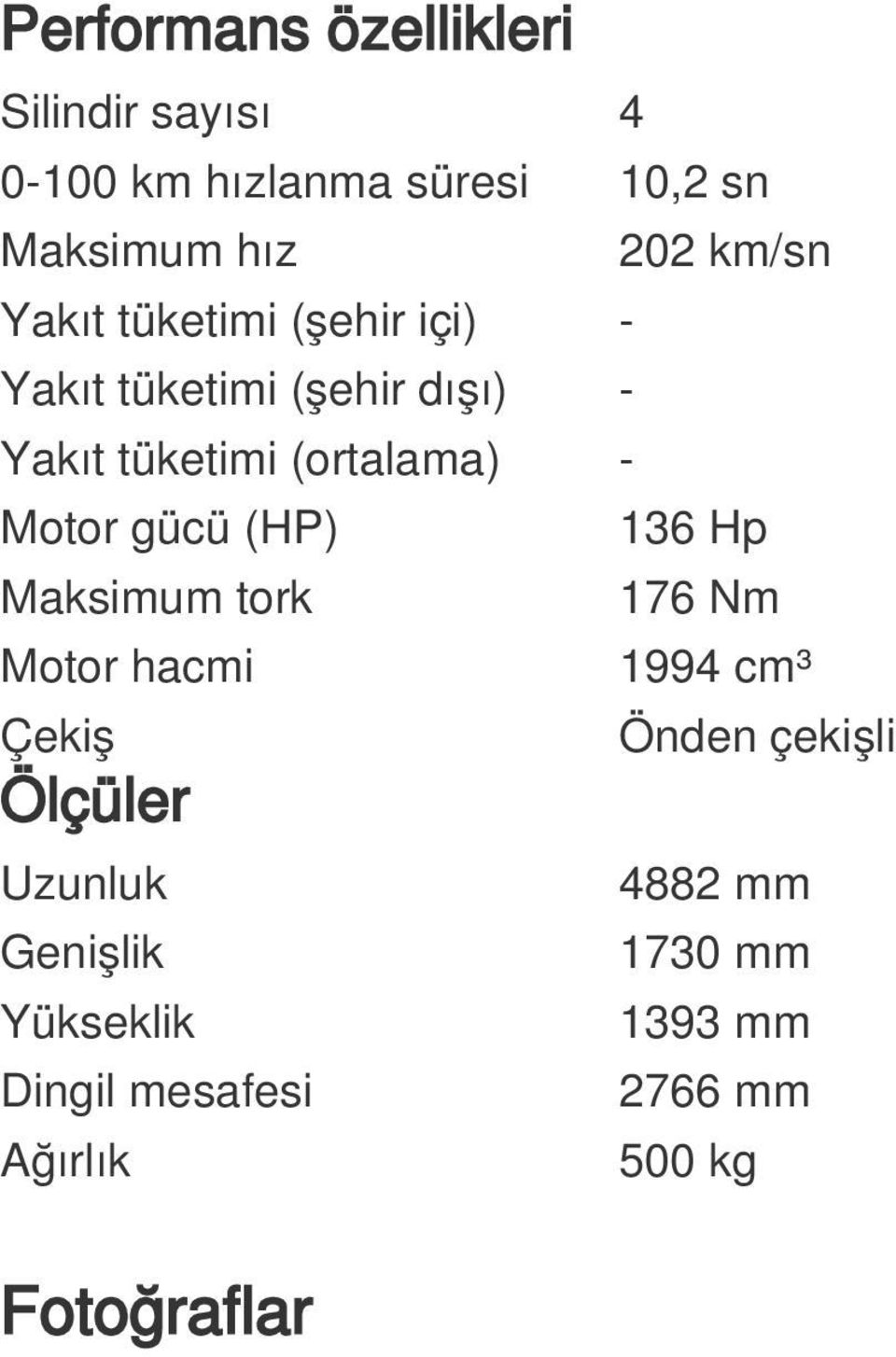 Motor gücü (HP) 136 Hp Maksimum tork 176 Nm Motor hacmi 1994 cm³ Çekiş Ölçüler Uzunluk