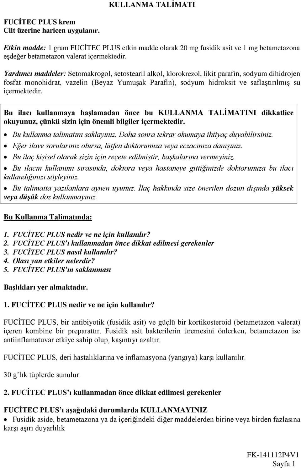 Yardımcı maddeler: Setomakrogol, setostearil alkol, klorokrezol, likit parafin, sodyum dihidrojen fosfat monohidrat, vazelin (Beyaz Yumuşak Parafin), sodyum hidroksit ve saflaştırılmış su