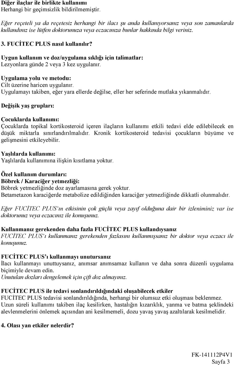 FUCİTEC PLUS nasıl kullanılır? Uygun kullanım ve doz/uygulama sıklığı için talimatlar: Lezyonlara günde 2 veya 3 kez uygulanır. Uygulama yolu ve metodu: Cilt üzerine haricen uygulanır.