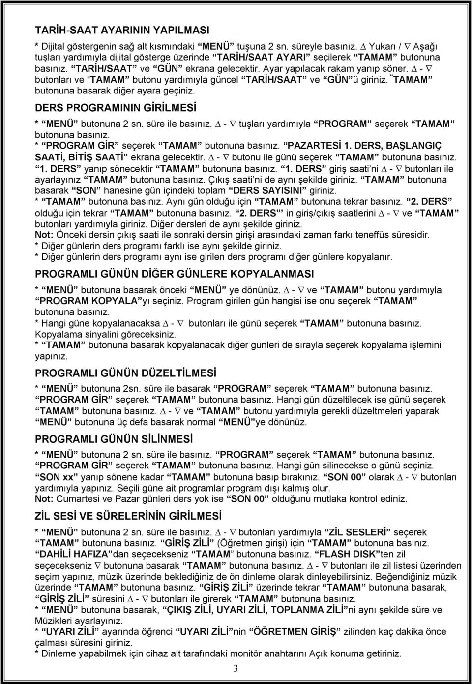 - butonları ve TAMAM butonu yardımıyla güncel TARİH/SAAT ve GÜN ü giriniz. TAMAM butonuna basarak diğer ayara geçiniz. DERS PROGRAMININ GİRİLMESİ * MENÜ butonuna 2 sn. süre ile basınız.