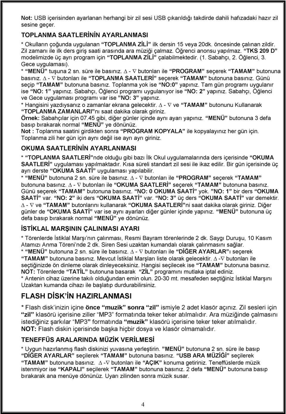 Öğrenci anonsu yapılmaz. TKS 209 D modelimizde üç ayrı program için TOPLANMA ZİLİ çalabilmektedir. (1. Sabahçı, 2. Öğlenci, 3. Gece uygulaması). * MENÜ tuşuna 2 sn. süre ile basınız.